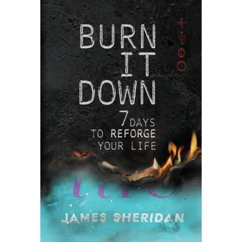 Burn It Down: Seven Days to Reforge Your Life, (Paperback)
