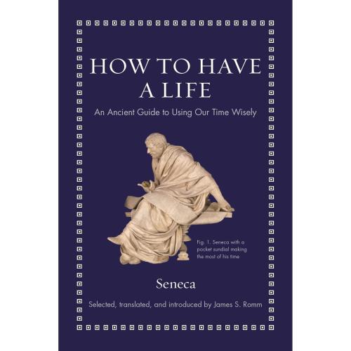 How to Have a Life: An Ancient Guide to Using Our Time Wisely (Ancient Wisdom for Modern Readers)