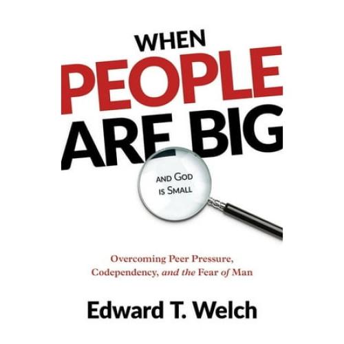 When People Are Big and God Is Small: Overcoming Peer Pressure, Codependency, and the Fear of Man, (Paperback) QTY :60