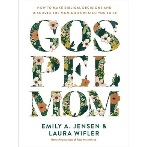Gospel Mom: How to Make Biblical Decisions and Discover the Mom God Created You to Be, (Hardcover)