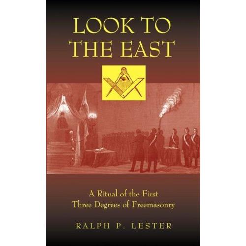 Look to the East: A Ritual of the First Three Degrees of Freemasonry by Ralph P. Lester (August 15,2007)