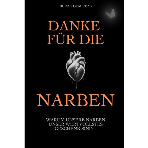 Danke für die Narben: Warum unsere Narben unser wertvollstes Geschenk sind ... (German Edition)