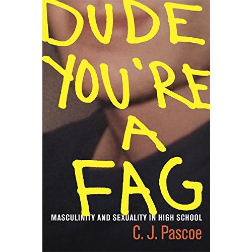 Dude, You’re a Fag: Masculinity and Sexuality in High School