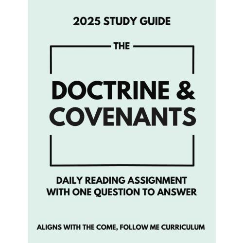 Study Guide for the Doctrine and Covenants: Daily D&C Come Follow Me Reading Assignment with Question for LDS Men and Women (entire year)