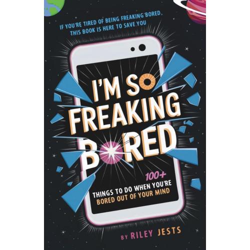 I'm So Freaking Bored: 100  Things to Do When You're Bored Out of Your Mind (I'M SO FREAKING BOOK SERIES)