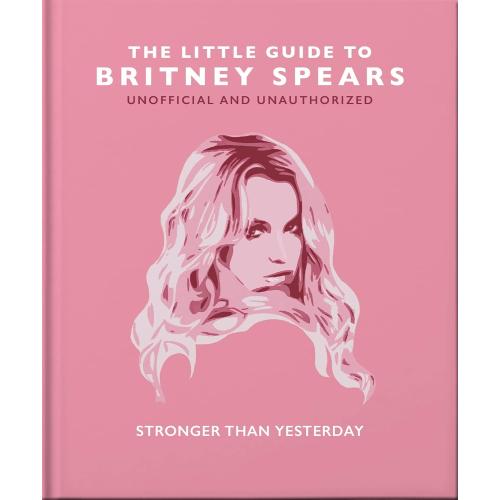 The Little Guide to Britney Spears: Stronger than Yesterday (Little Books of Music)