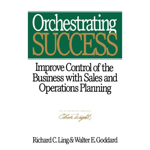 Orchestrating Success: Improve Control of the Business with Sales & Operations Planning (Oliver Wight Library)