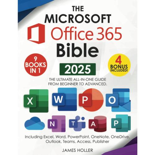 The Microsoft Office 365 Bible: The Most Updated and Complete Guide to Excel, Word, PowerPoint, Outlook, OneNote, OneDrive, Teams, Access, and Publisher from Beginners to Advanced