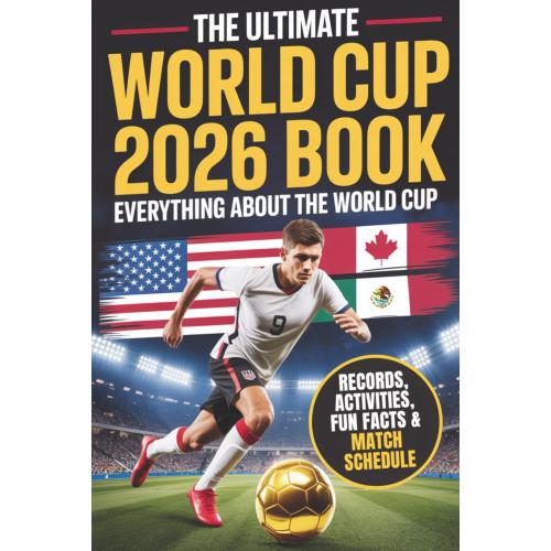 The Ultimate World Cup 2026 Book - Soccer for Kids & Teens: Everything about the World Cup! 250  Facts, Records and Quiz for Young Soccer Fans. Stars, Teams, Stadiums & More
