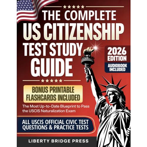 The Complete US Citizenship Test Study Guide: The Most Up-to-Date Guide to Pass the USCIS Naturalization Exam on Your First Try, with Official Civics Questions, Tests, and a Proven 5-Step Study Plan