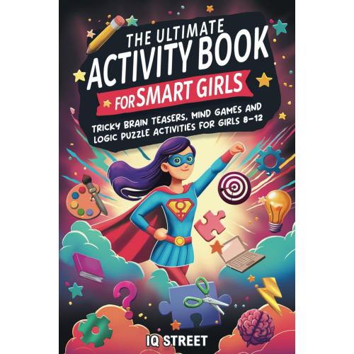 The Ultimate Activity Book for Smart Girls: Tricky Brain Teasers, Mind Games and Logic Puzzle Activities for Girls 8-12 (Activity Books for Kids)