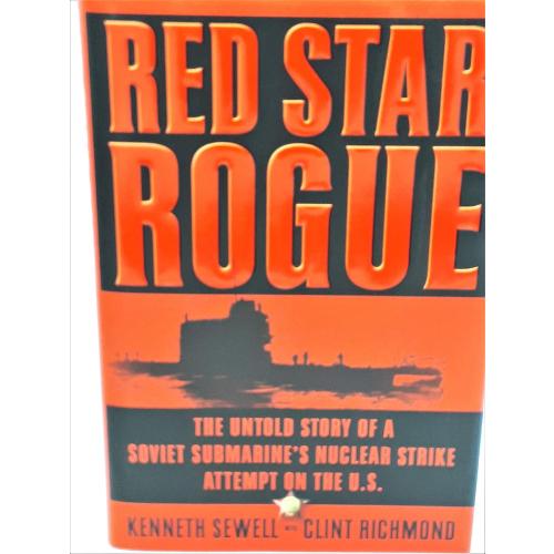 Red Star Rogue: The Untold Story of a Soviet Submarine's Nuclear Strike Attempt on the U.S.