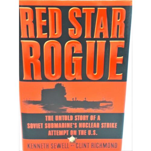 Red Star Rogue: The Untold Story of a Soviet Submarine's Nuclear Strike Attempt on the U.S.