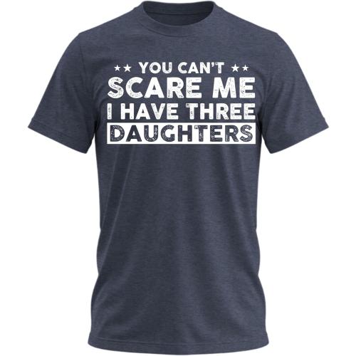 You Can't Scare Me I Have Daughters Funny Dad T-Shirt Gift for Men & Women XL