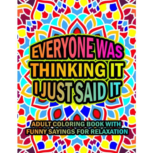 Everyone Was Thinking It I Just Said: Adult Coloring Book With Funny Sayings For Relaxation | Sarcastic Coloring Book For Adults (Sarcastic & Hilarious Adult Coloring Books)