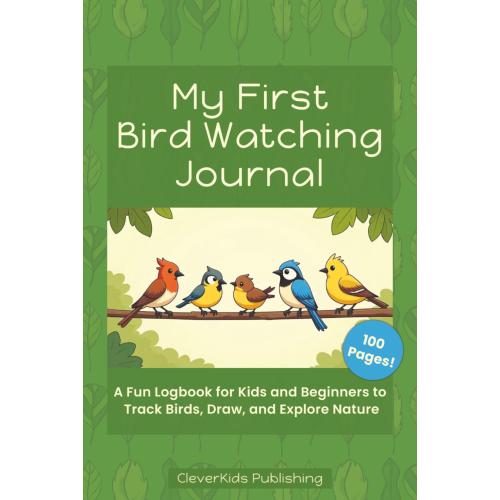 My First Bird Watching Journal: A Fun Logbook for Kids and Beginners to Track Birds, Draw, and Explore Nature
