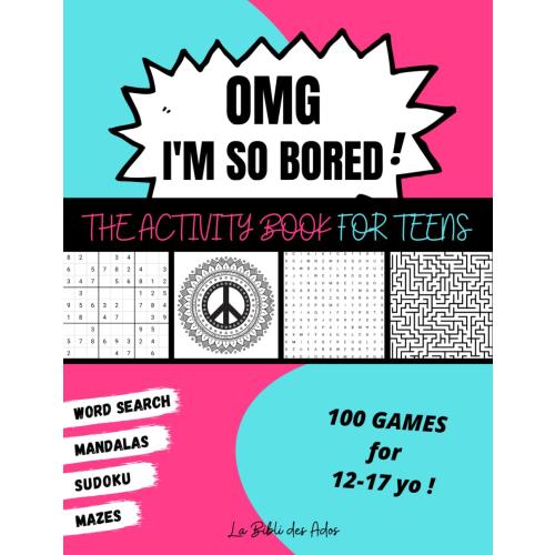 OMG I'm So Bored ! The Activity Book for Teens: 100 Games for 12-17 years old | Sudoku - Word Search - Mazes - Mandalas | Hours of Fun for Boys & Girls